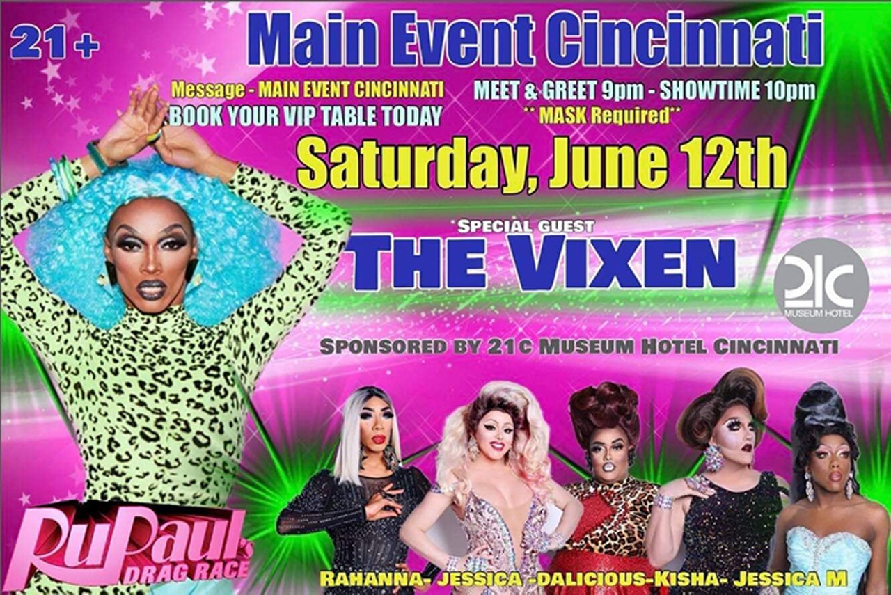 JUNE 12: Meet and Greet RuPaul Drag Race&#146;s The Vixen + Drag Show at Main Event Cincinnati
RuPaul&#146;s Drag Race Season 10 contestant The Vixen is making her way to The Main Event Cincinnati for a meet-and-greet and drag show, along with guests Jessica Dimon, Rahanna, Dalicious, Kisha and Jessica M. on June 12. The 21+ event is sponsored by 21c Museum Hotel. Meet and greet begins at 9 p.m.; show begins at 10 p.m. Book your VIP table by reaching out to Main Event Cincinnati&#146;s Facebook page (linked above). 
9 p.m. June 12. Main Event Cincinnati, 835 Main St., Over-the-Rhine.
Photo: facebook.com/maineventcincinnati