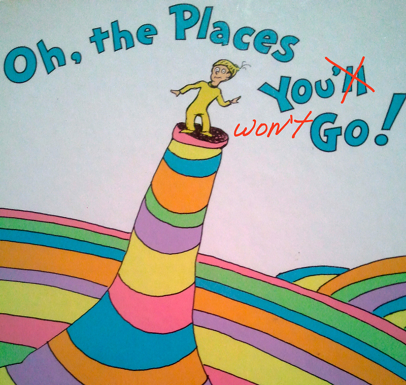 Oh, the Places You Won’t Go
