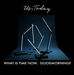 Us, Today's "What is Time Now. Goodmorning?"
